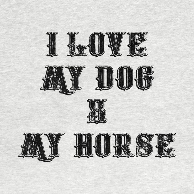 I Love My Dog And My Horse by dashawncannonuzf